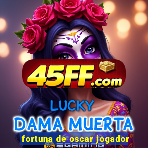 fortuna de oscar jogador
